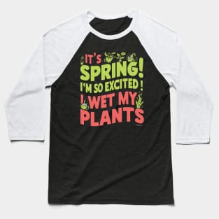 I’m so excited it’s spring... I wet my plants Baseball T-Shirt